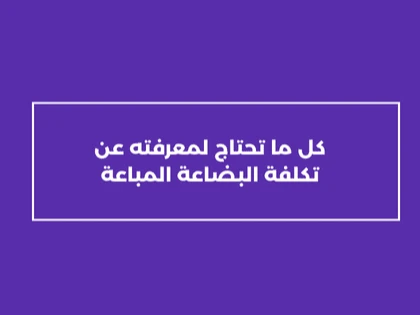 كل ما تحتاج لمعرفته عن تكلفة البضاعة المباعة
