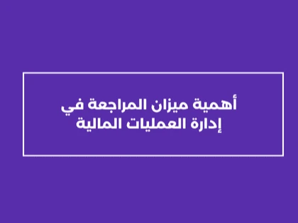 أهمية ميزان المراجعة في إدارة العمليات المالية