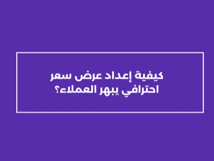 كيفية إعداد عرض سعر احترافي يبهر العملاء؟