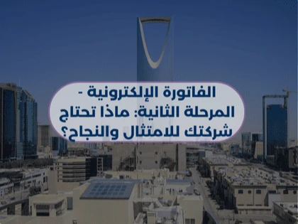 الفاتورة الإلكترونية - المرحلة الثانية: ماذا تحتاج شركتك للامتثال والنجاح؟