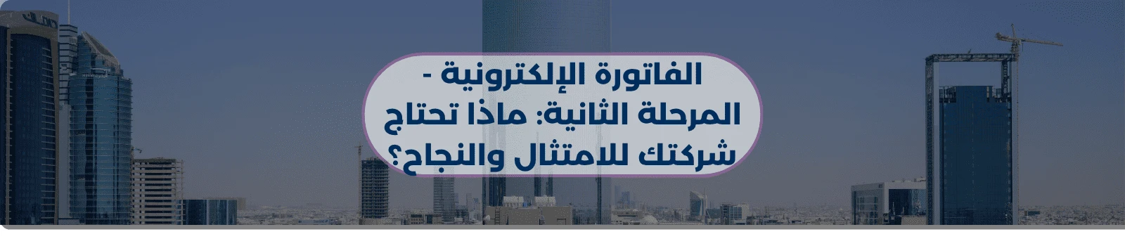 الفاتورة الإلكترونية - المرحلة الثانية: ماذا تحتاج شركتك للامتثال والنجاح؟