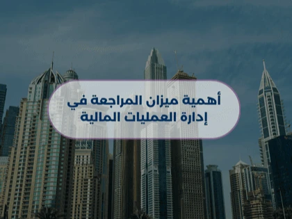 أهمية ميزان المراجعة في إدارة العمليات المالية