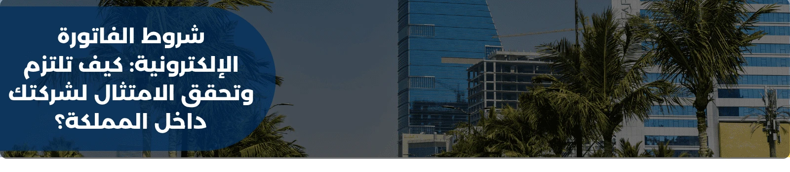 شروط الفاتورة الإلكترونية: كيف تلتزم وتحقق الامتثال لشركتك داخل المملكة؟