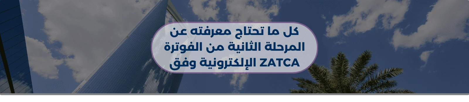 كل ما تحتاج معرفته عن المرحلة الثانية من الفوترة الإلكترونية وفق ZATCA