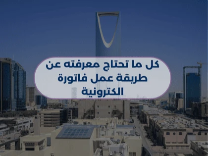 كل ما تحتاج معرفته عن طريقة عمل فاتورة الكترونية
