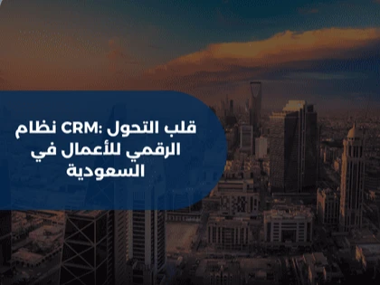 نظام CRM: قلب التحول الرقمي للأعمال في السعودية