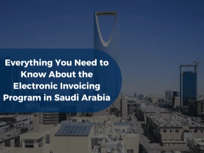 Everything You Need to Know About the Electronic Invoicing Program in Saudi Arabia