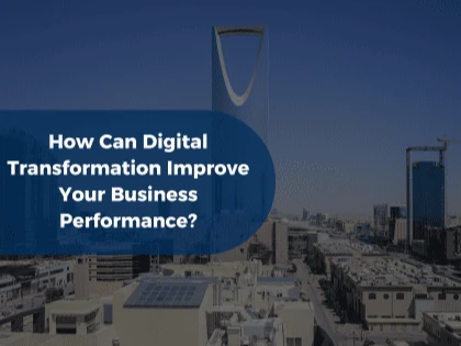How Can Digital Transformation Improve Your Business Performance?
