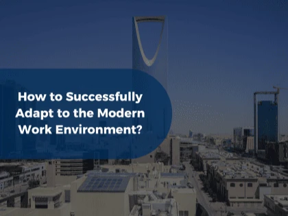 How to Successfully Adapt to the Modern Work Environment?