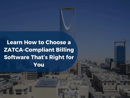 Learn How to Choose a ZATCA-Compliant Billing Software That’s Right for You