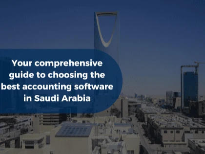 Your comprehensive guide to choosing the best accounting software in Saudi Arabia