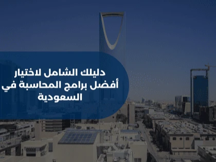 دليلك الشامل لاختيار أفضل برامج المحاسبة في السعودية